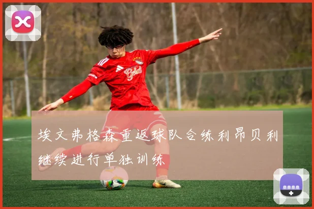 埃文弗格森重返球队合练利昂贝利继续进行单独训练