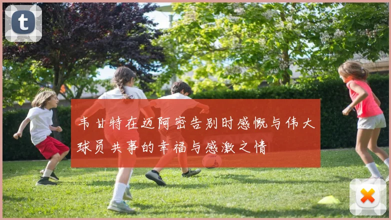 韦甘特在迈阿密告别时感慨与伟大球员共事的幸福与感激之情