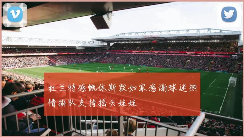 杜兰特感慨休斯敦如家感谢球迷热情排队支持摇头娃娃