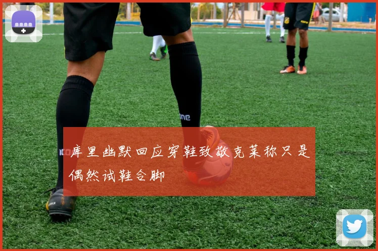 库里幽默回应穿鞋致敬克莱称只是偶然试鞋合脚